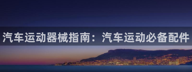 尊龙凯时人生就是博·(中国)官网首页：汽车运动器械指