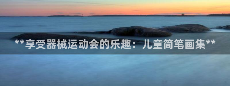 尊龙实业有限公司属于国企吗：**享受器械运动会的乐趣