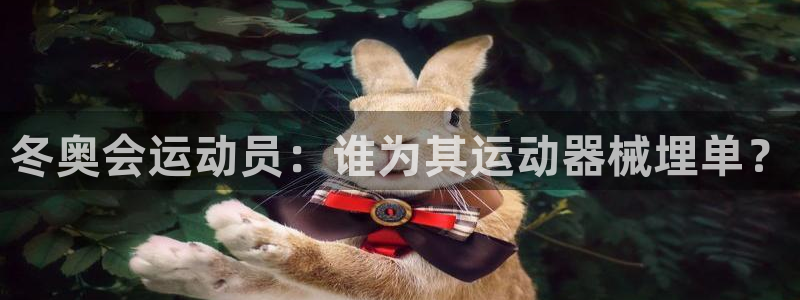尊龙人生就是博一下首页：冬奥会运动员：谁为其运动器械