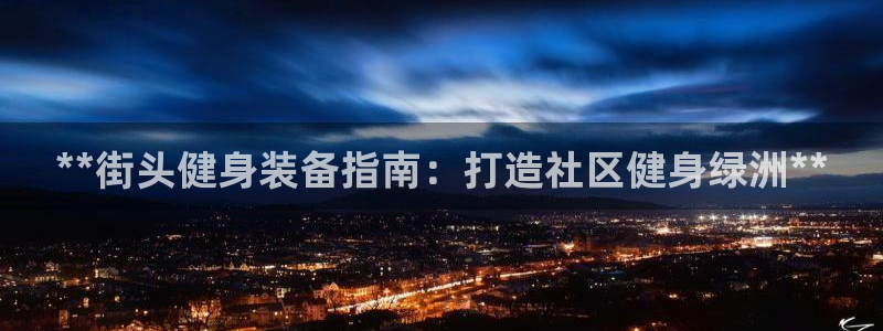 尊龙集团有限公司招聘：**街头健身装备指南：打造社区