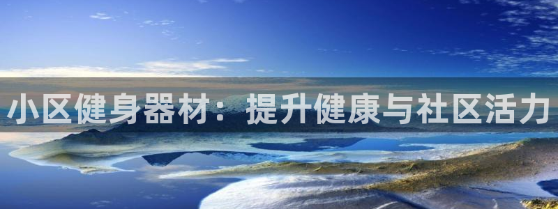 尊龙t600怎么样：小区健身器材：提升健康与社区活力