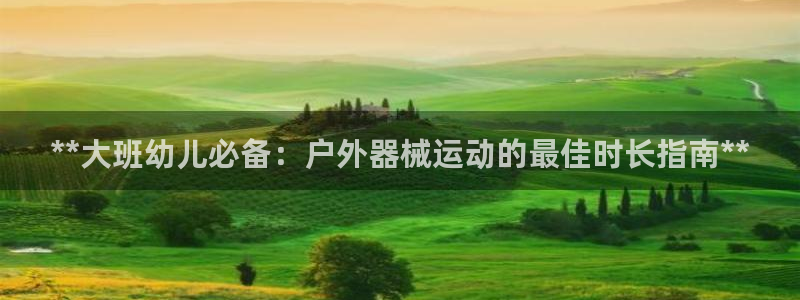 尊龙一人生就是博尊：**大班幼儿必备：户外器械运动的