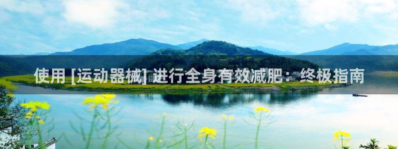 尊龙官网在哪里：使用 [运动器械] 进行全身有效减肥