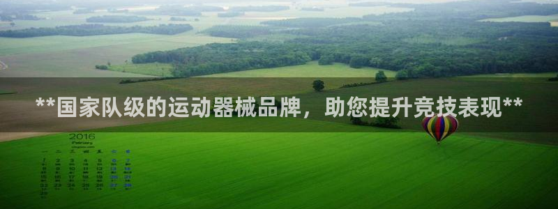 凯时平台app：**国家队级的运动器械品牌，助您提升