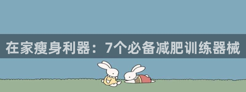 尊龙1003尊龙 - 百度：在家瘦身利器：7个必备减