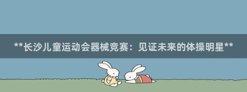 尊龙登录会员登录：**长沙儿童运动会器械竞赛：见证未